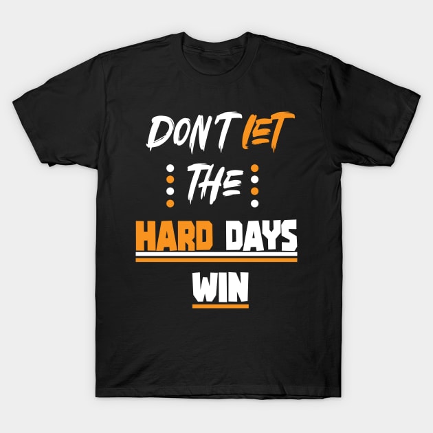 Don't let the hard days win, quotes for man, woman T-Shirt by Radoxompany